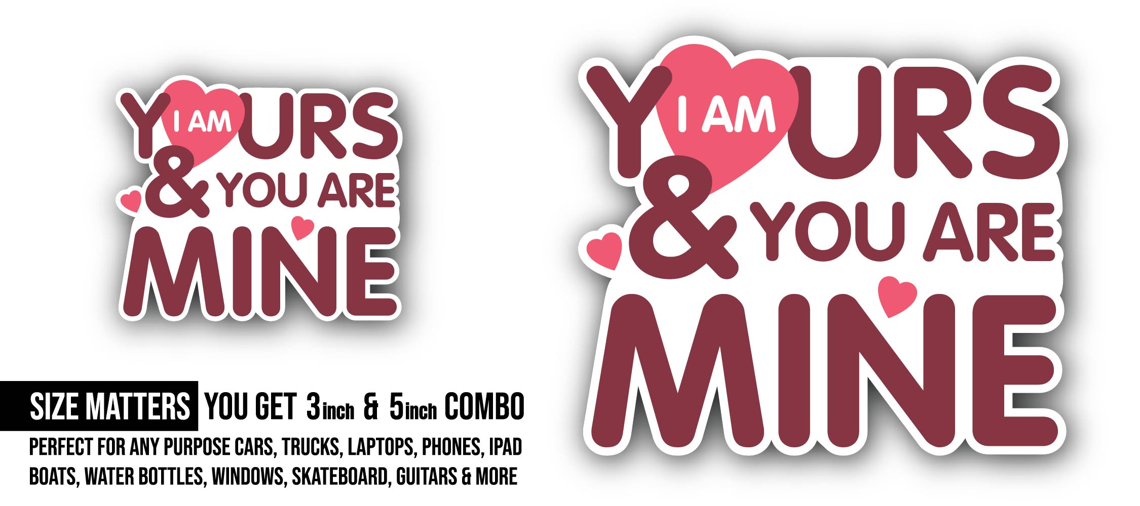 I am Yours and You are Mine Sticker, Waterproof Vinyl Decal Sticker Indoor Or Outdoor 2 (Pieces) 3" and 5"