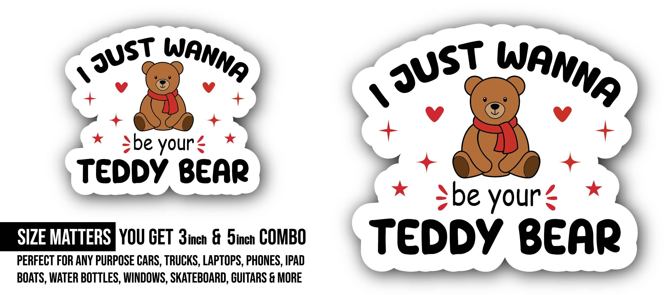 I Just Wanna Be Your Teddy Bear Text Sticker, Waterproof Vinyl Decal Sticker Indoor Or Outdoor 2 (Pieces) 3" and 5"