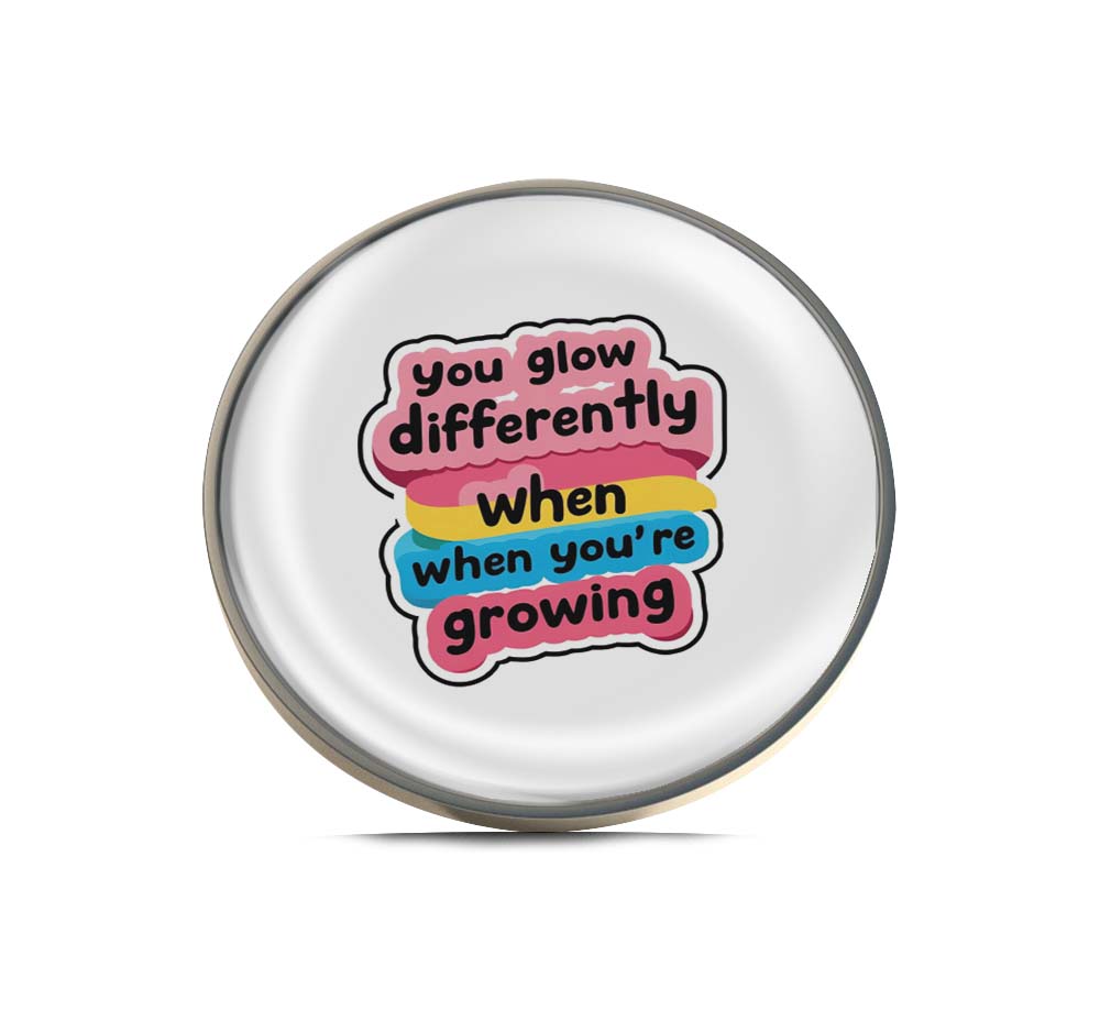 You glow differently when you're growing Text Limited Edition Lapel Pin Exclusive Metal Brooch Badge Accessories For Backpack, Clothes, Hats | Cute Gifts and Collectibles