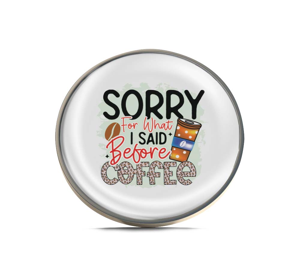 Sorry for what I Said Before Coffee Limited Edition Lapel Pin Exclusive Metal Brooch Badge Accessories For Backpack, Clothes, Hats | Cute Gifts and Collectibles