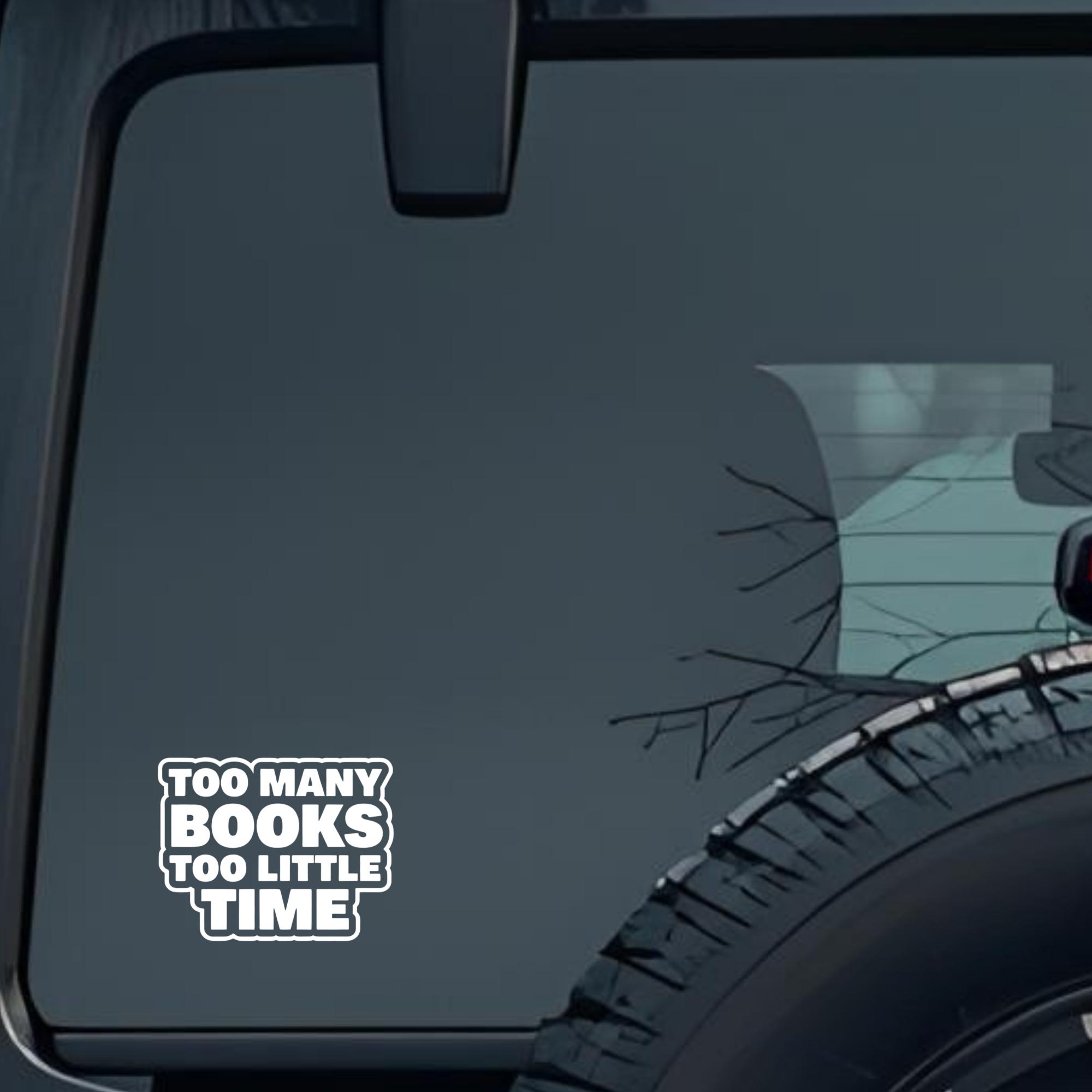 Too Many Books Too Little Time Large 6 inch Premium Decal Sticker For Car Bumper Window Rear Windshi
