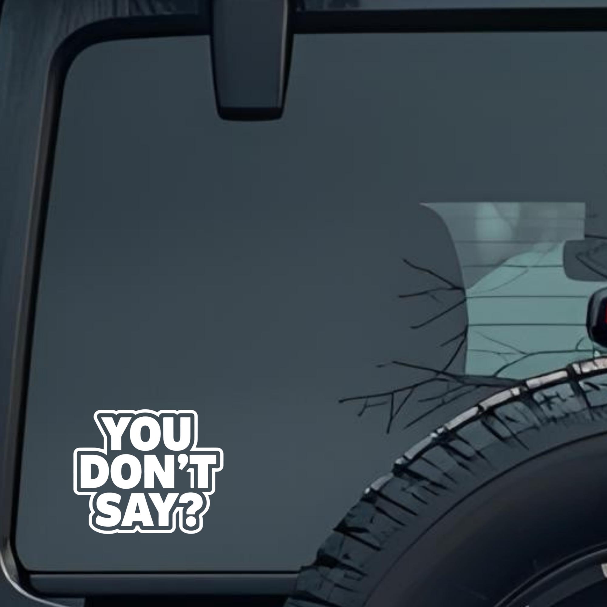 You Don't Say? Large 6 inch Premium Decal Sticker For Car Bumper Window Rear Windshield Stickers, Wa