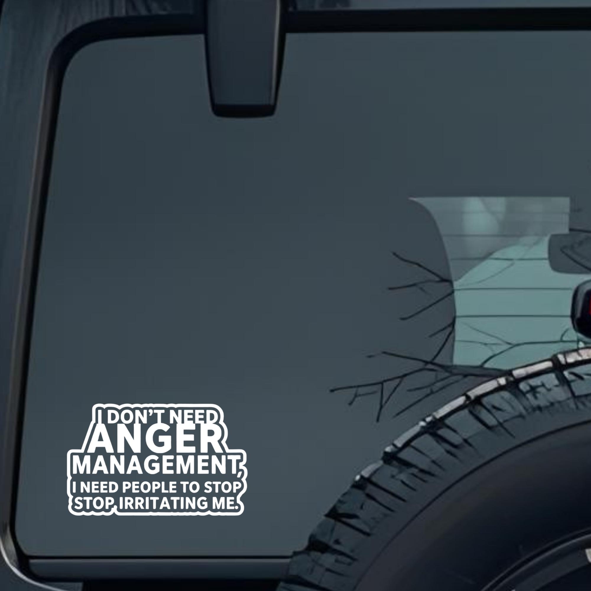 I Don't Need Anger Management, I Need People to Stop Stop Irritating Me. Large 6 inch Premium Decal