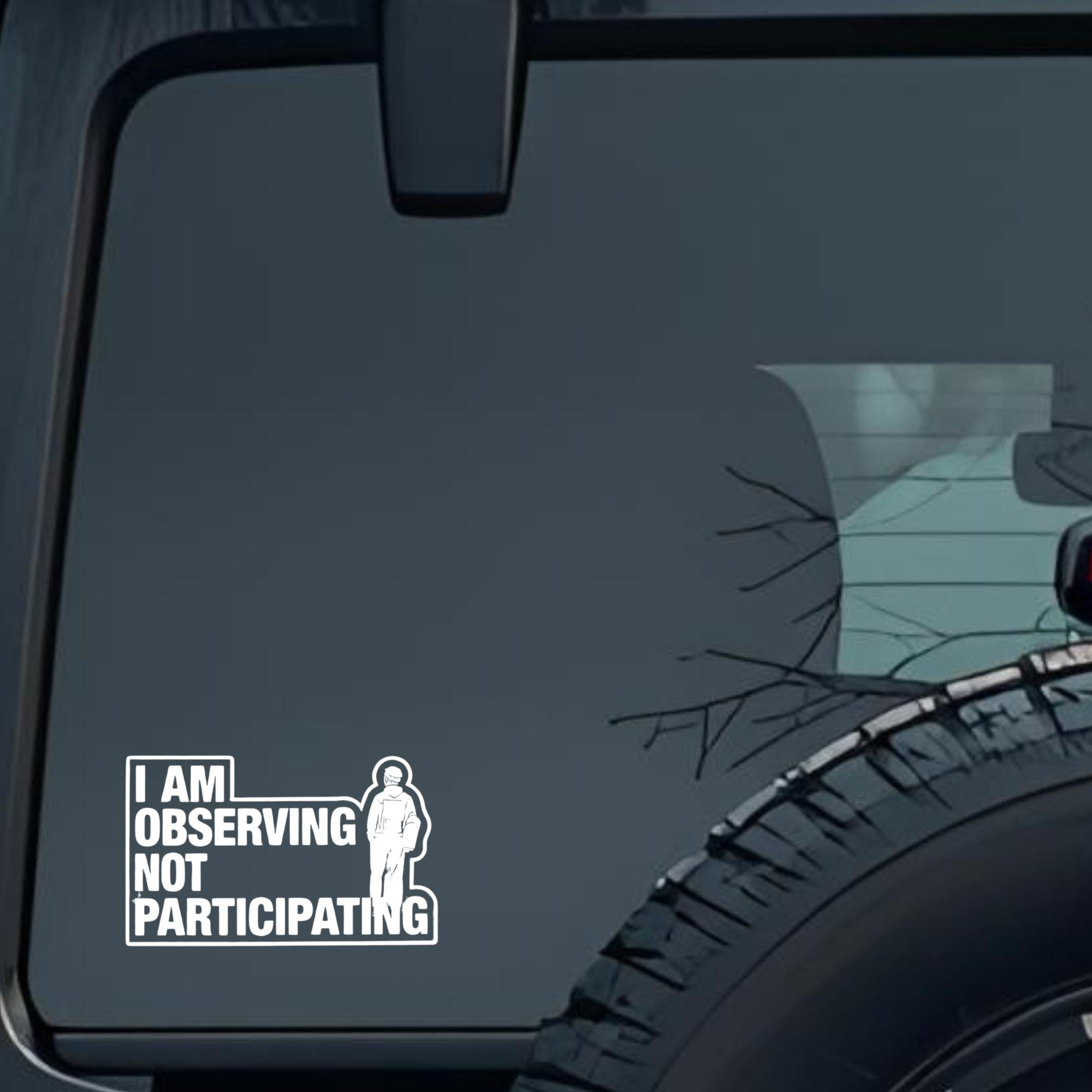 I Am Observing Not Participating Large 6 inch Premium Decal Sticker For Car Bumper Window Rear Winds