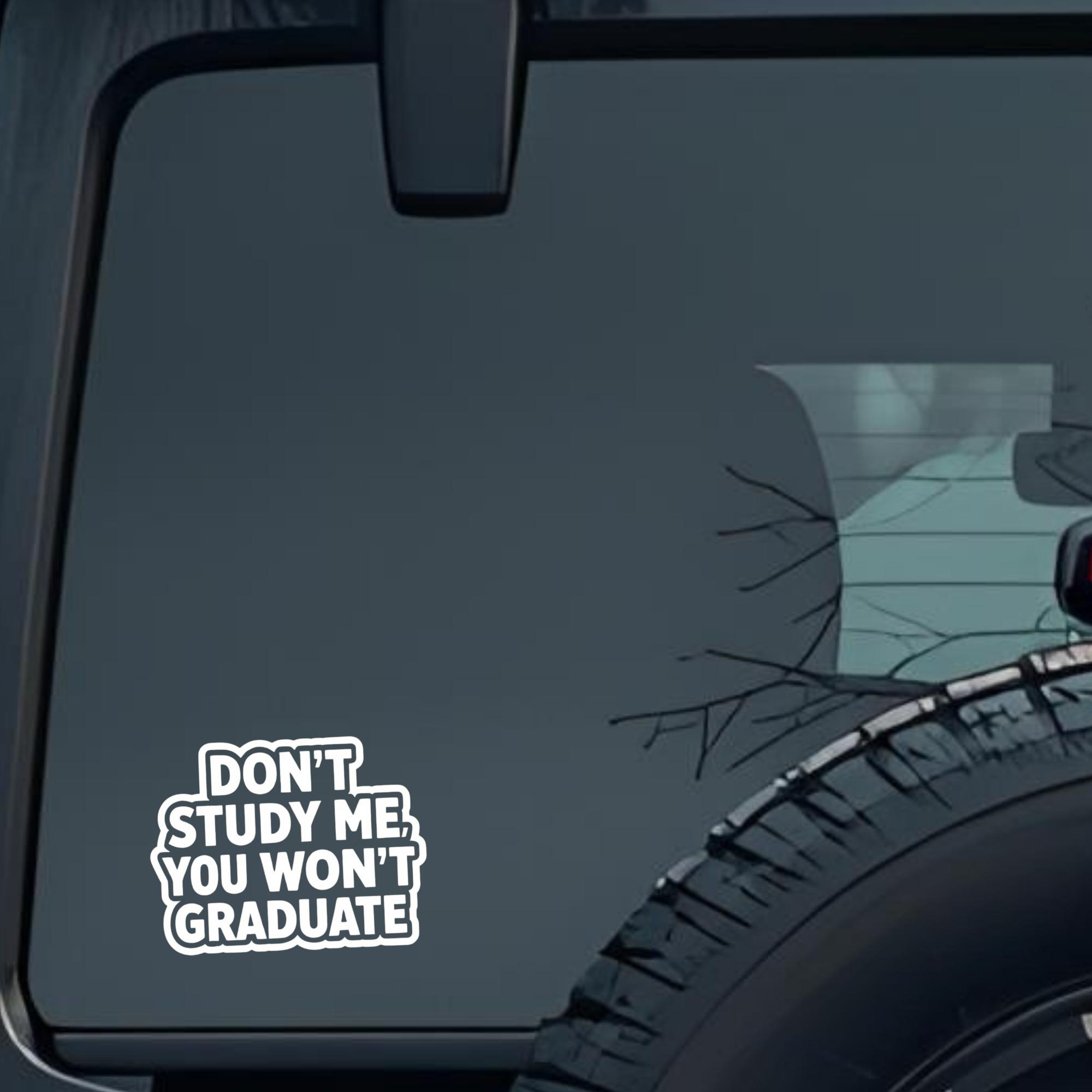 Don't Study Me, You Won't Graguate Large 6 inch Premium Decal Sticker For Car Bumper Window Rear Win