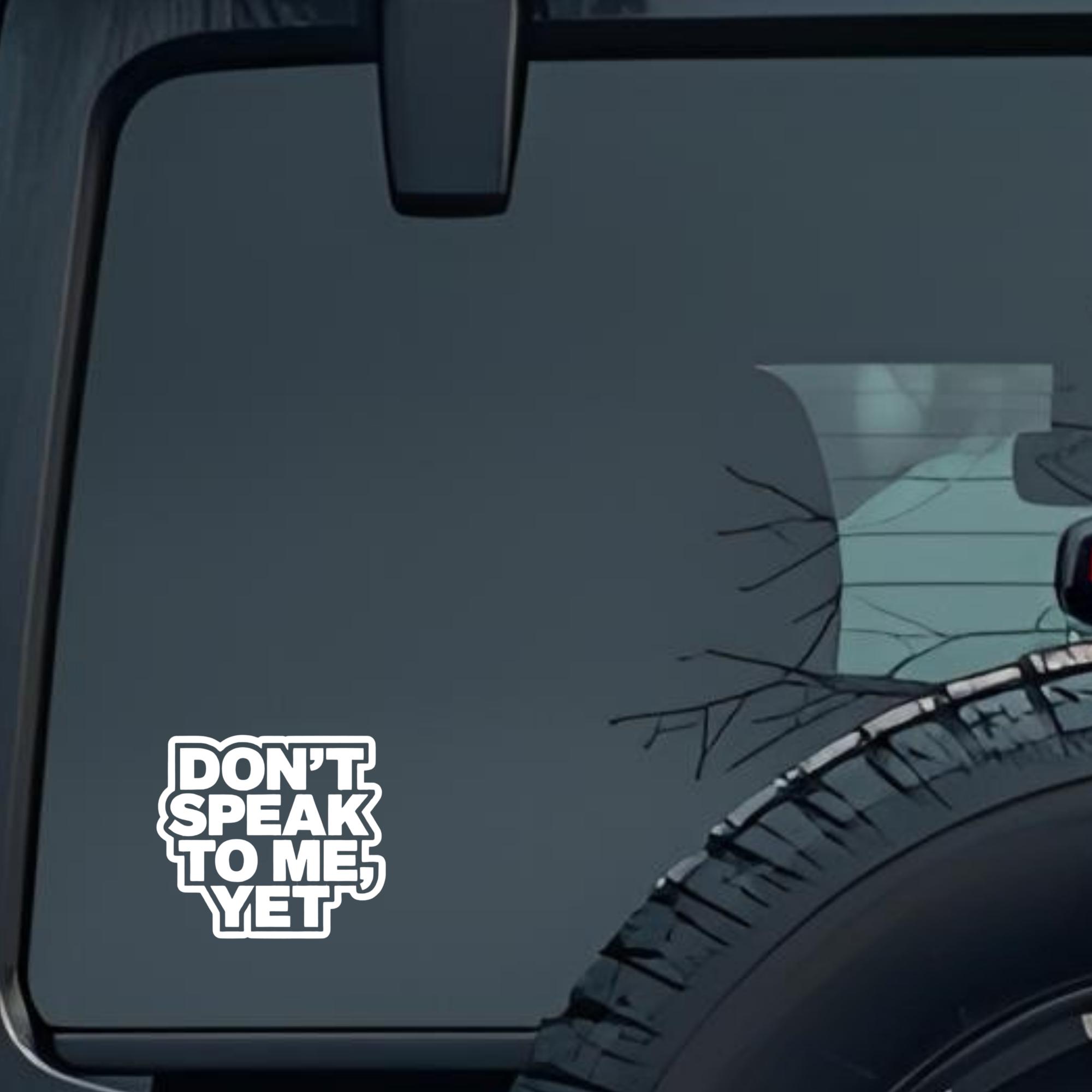 Don't Speak to Me, Yet Large 6 inch Premium Decal Sticker For Car Bumper Window Rear Windshield Stic