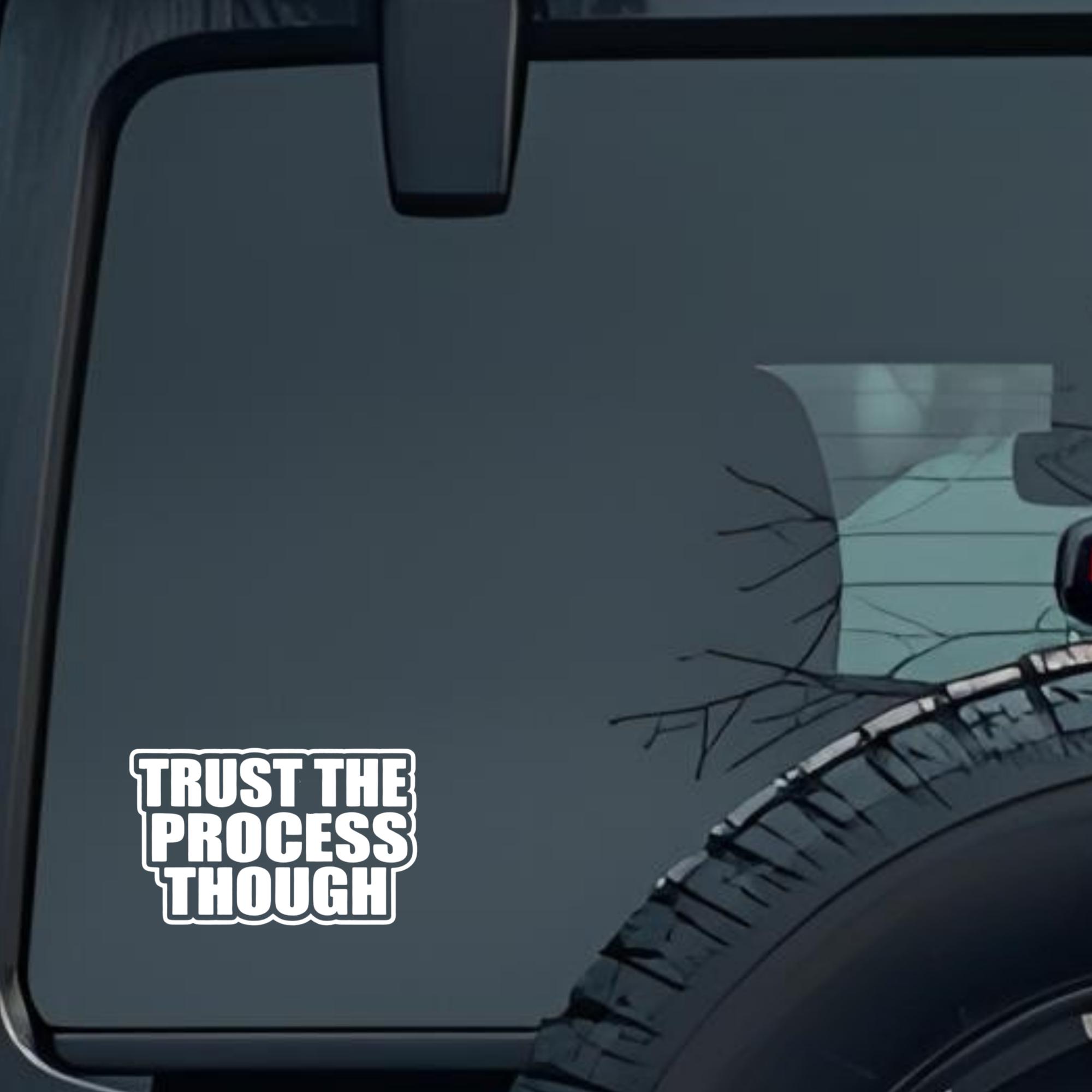 Trust the Process Though Large 6 inch Premium Decal Sticker For Car Bumper Window Rear Windshield St