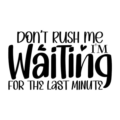 Inspirational Quote "Don't Rush Me I'M Waiting For The Last Minute" Motivational Sticker Vinyl Decal Motivation Stickers- 5" Vinyl Sticker Waterproof
