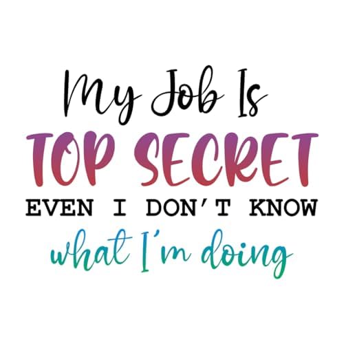 Inspirational Quote "My Job is Top Secret Even I Don't Know What I'm Doing" Motivational Sticker Vinyl Decal Motivation Stickers- 5" Vinyl Sticker Waterproof