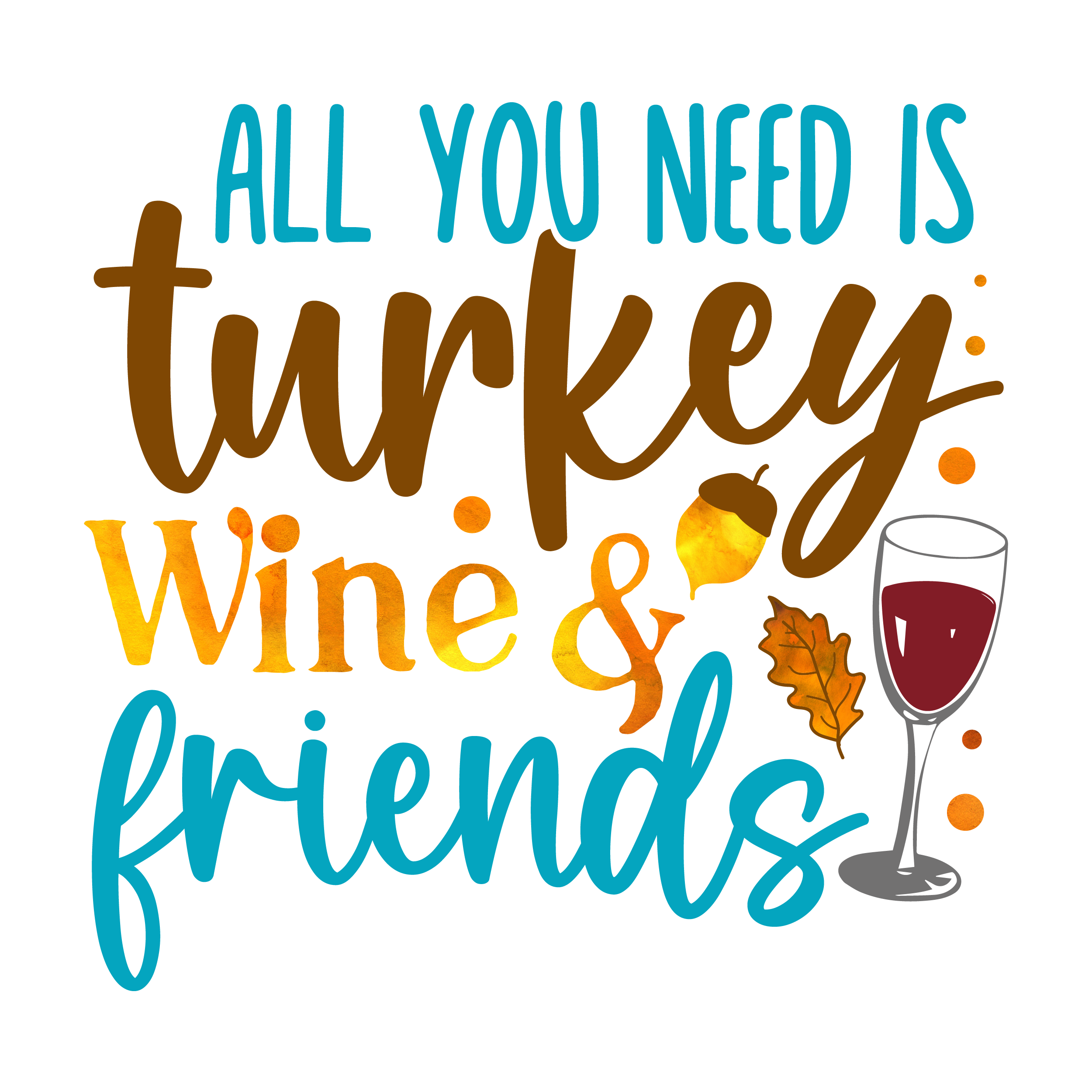 Inspirational Quote All You Need Is Turkey Wine & Friends Motivational Sticker Vinyl Decal Motivation Stickers- 5" Vinyl Sticker Waterproof