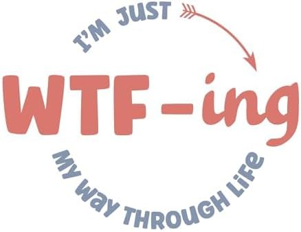 Inspirational Quote "I'm Just WTF-ING My Way Through Life" Great Gift Motivational Sticker Vinyl Decal Motivation Stickers- 5" Vinyl Sticker Waterproof