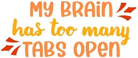 Inspirational Quote - My Brain Has Too Many Tabs Open Motivational Sticker Vinyl Decal Motivation Stickers- 5" Vinyl Sticker Waterproof.