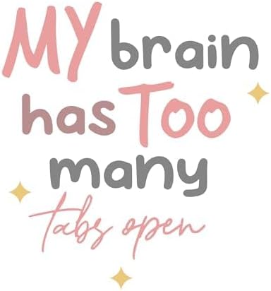 Inspirational Quote "My Brain Has Too Many Tabs Open" Great Gift Motivational Sticker Vinyl Decal Motivation Stickers- 5" Vinyl Sticker Waterproof