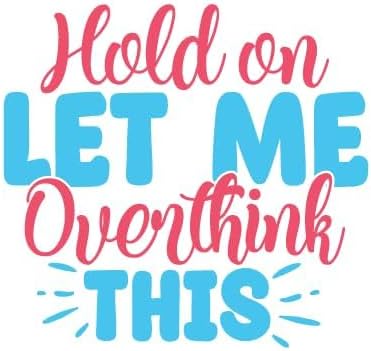 Inspirational Quote Hold On Let Me Overthing - Great Gift This Motivational Sticker Vinyl Decal Motivation Stickers- 5" Vinyl Sticker Waterproof.