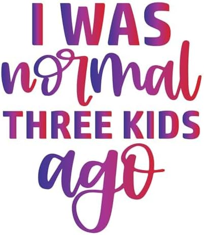 Inspirational Quote "I was Normal Three Kids Ago" Motivational Sticker Vinyl Decal Motivation Stickers- 5" Vinyl Sticker Waterproof