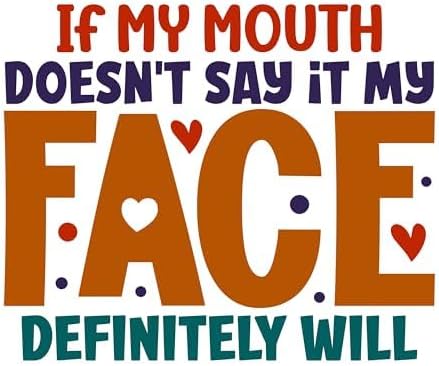 Inspirational Quote - If My Mouth Doesn't Say It My Face Definitely Will" Great Gift Motivational Sticker Vinyl Decal Motivation Stickers- 5" Vinyl Sticker Waterproof.