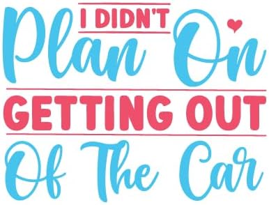 Inspirational Quote "I Didn't Plan On Getting Out of The Car" Great Gift Motivational Sticker Vinyl Decal Motivation Stickers- 5" Vinyl Sticker Waterproof