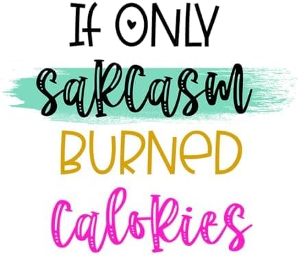 Inspirational Quote "If Only Sarcasm Burned Calories" Motivational Sticker Vinyl Decal Motivation Stickers- 5" Vinyl Sticker Waterproof