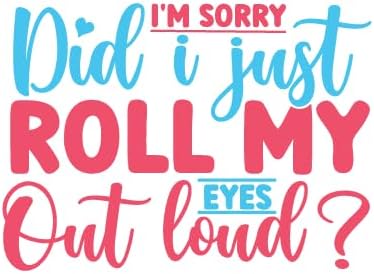 Inspirational Quote "I'm Sorry Did I just Roll My Eyes Out Loud?" Great Gift Motivational Sticker Vinyl Decal Motivation Stickers- 5" Vinyl Sticker Waterproof