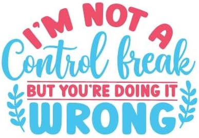 Inspirational Quote I'm Not A Control Freak But You're Doing It Wrong Motivational Sticker Vinyl Decal Motivation Stickers- 5" Vinyl Sticker Waterproof