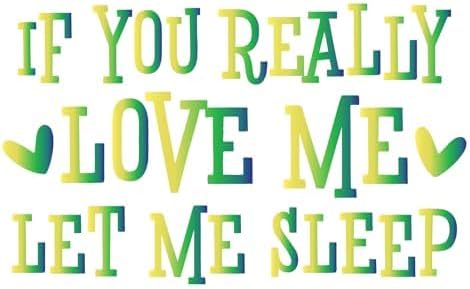 Inspirational Quote "If You Really Love me let me Sleep" Motivational Sticker Vinyl Decal Motivation Stickers- 5" Vinyl Sticker Waterproof