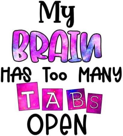 Inspirational Quote - My Brain Has Too Many Tabs Open Great Gift Motivational Sticker Vinyl Decal Motivation Stickers- 5" Vinyl Sticker Waterproof.