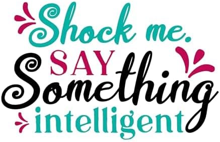 Inspirational Quote "Shock me Say Something Intelligent" Motivational Sticker Vinyl Decal Motivation Stickers- 5" Vinyl Sticker Waterproof