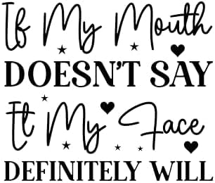 Inspirational Quote - If My Mouth Doesn't Say It My Face Definitely Will Great Gift Motivational Sticker Vinyl Decal Motivation Stickers- 5" Vinyl Sticker Waterproof.