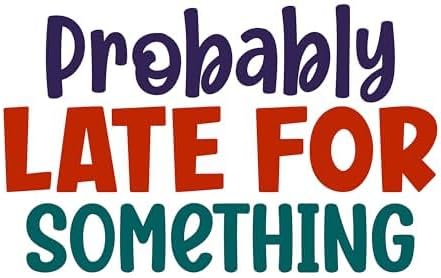 Inspirational Quote "Probably Late for Something" Great Gift Motivational Sticker Vinyl Decal Motivation Stickers- 5" Vinyl Sticker Waterproof