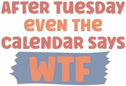 Inspirational Quote "After Tuesday Even The Calendar Says WTF" Motivational Sticker Vinyl Decal Motivation Stickers- 5" Vinyl Sticker Waterproof