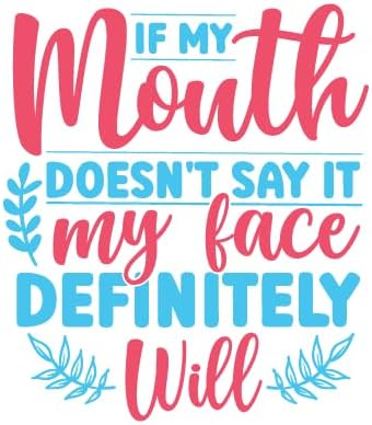 Inspirational Quote "If My Mouth Doesn't Say It My face Definitely Will" Great Gift Motivational Sticker Vinyl Decal Motivation Stickers- 5" Vinyl Sticker Waterproof