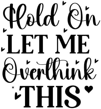 Inspirational Quote Hold on Let me Overthink This Motivational Sticker Vinyl Decal Motivation Stickers- 5" Vinyl Sticker Waterproof