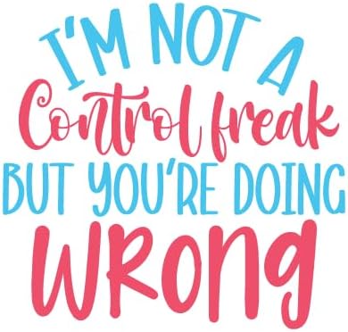 Inspirational Quote "I'm Not A Control Freak But You're Doing It Wrong" Great Gift Motivational Sticker Vinyl Decal Motivation Stickers- 5" Vinyl Sticker Waterproof