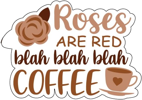 Inspirational Quote "Roses are Red Blah Blah Blah Coffee" Motivational Sticker Vinyl Decal Motivation Stickers- 5" Vinyl Sticker Waterproof