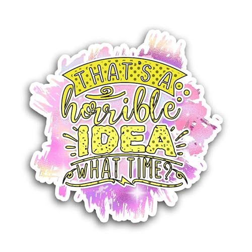 2 (Pieces) 3" and 5" That`s A Horrible Idea What Time Sticker, Waterproof Vinyl Decals for Many Purp