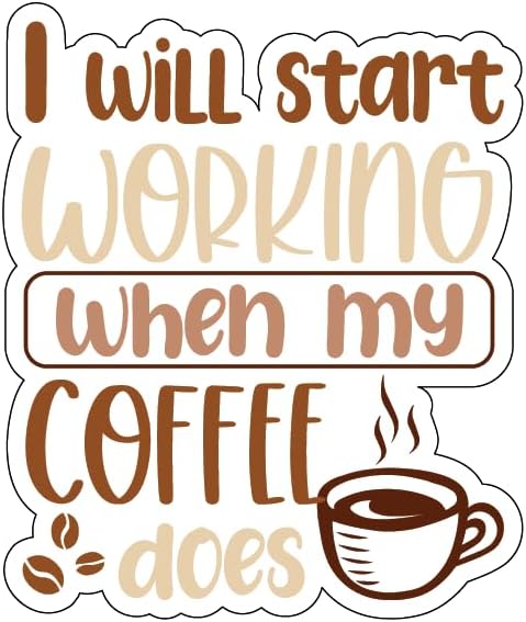Inspirational Quote "I Will Start Working When My Coffee Does" Motivational Sticker Vinyl Decal Motivation Stickers- 5" Vinyl Sticker Waterproof