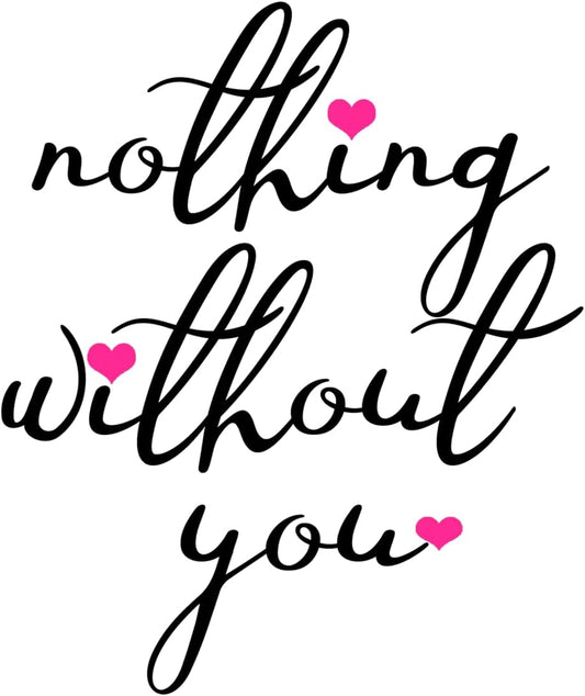 Inspirational Quote Nothing Without You Motivational Sticker Vinyl Decal Motivation Stickers- 5" Vinyl Sticker Waterproof