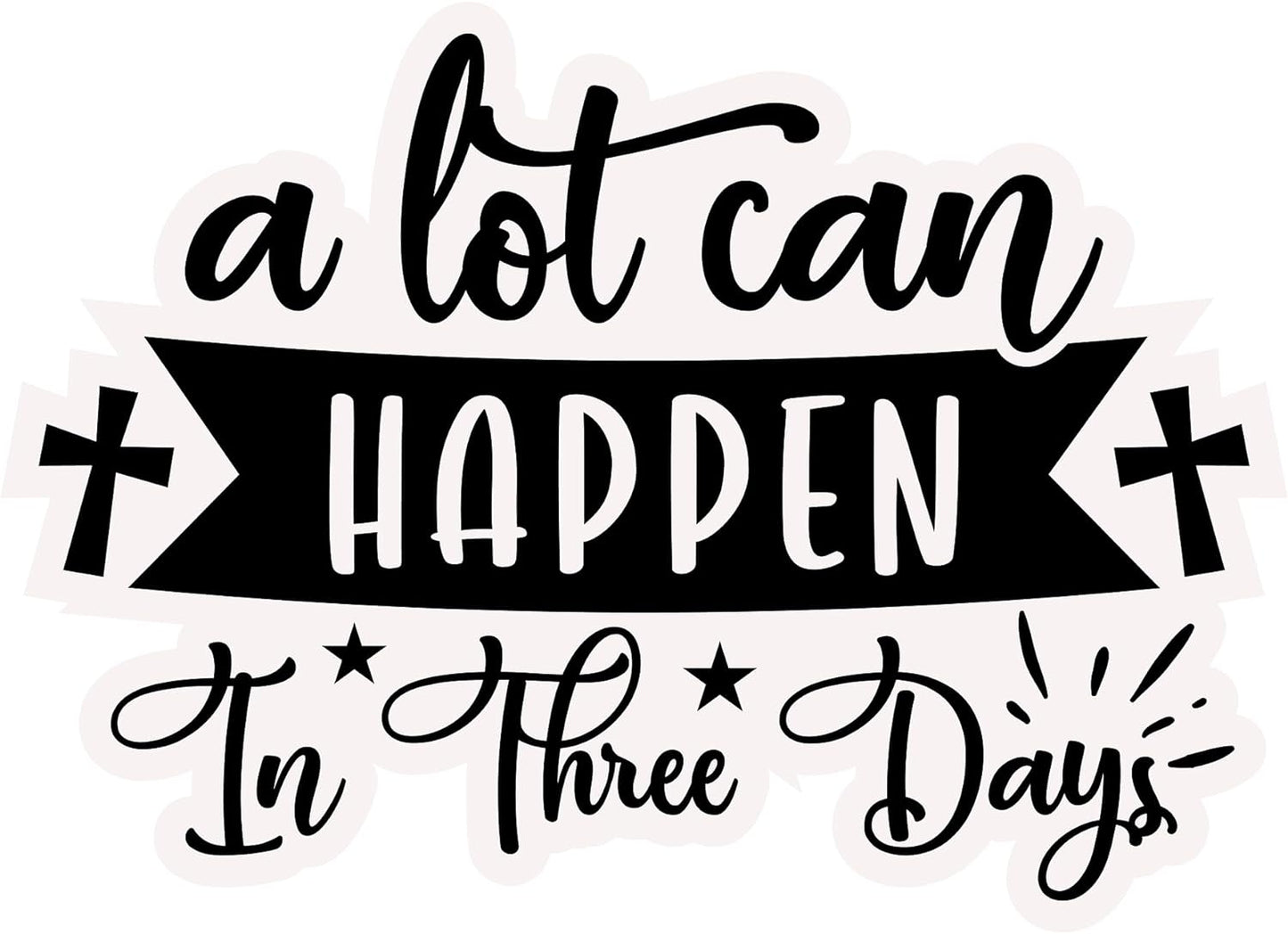 Inspirational Quote "A Lot Can Happen In Three Days" Motivational Sticker Vinyl Decal Motivation Stickers- 5" Vinyl Sticker Waterproof