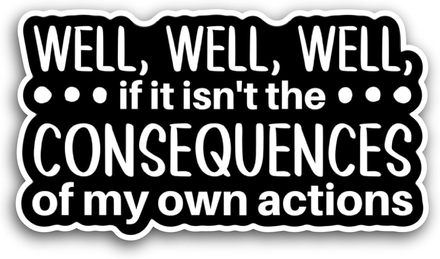 2 (Pieces) 3" and 5" Well Well Well, If It Isn't The Consequences Sticker, Waterproof Vinyl Decals for Many Purpose Like Cars, Trucks, Laptops, Phones, Windows and More