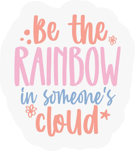 Inspirational Quote "Be The Rainbow in Someones Clouds" Motivational Sticker Vinyl Decal Motivation Stickers- 5" Vinyl Sticker Waterproof