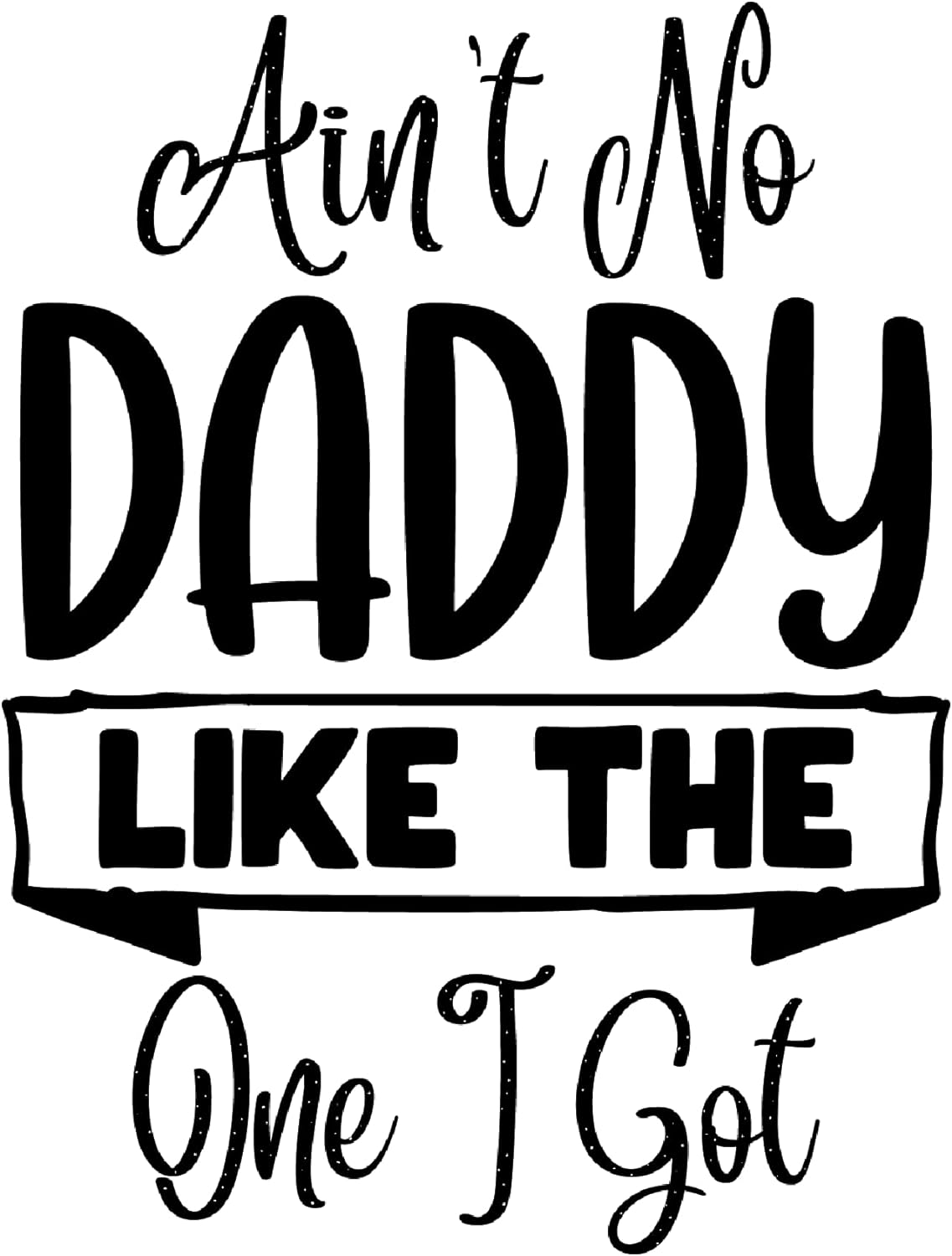 Inspirational Quote "Ain't No Daddy Like The One I Got" Motivational Sticker Vinyl Decal Motivation Stickers- 5" Vinyl Sticker Waterproof