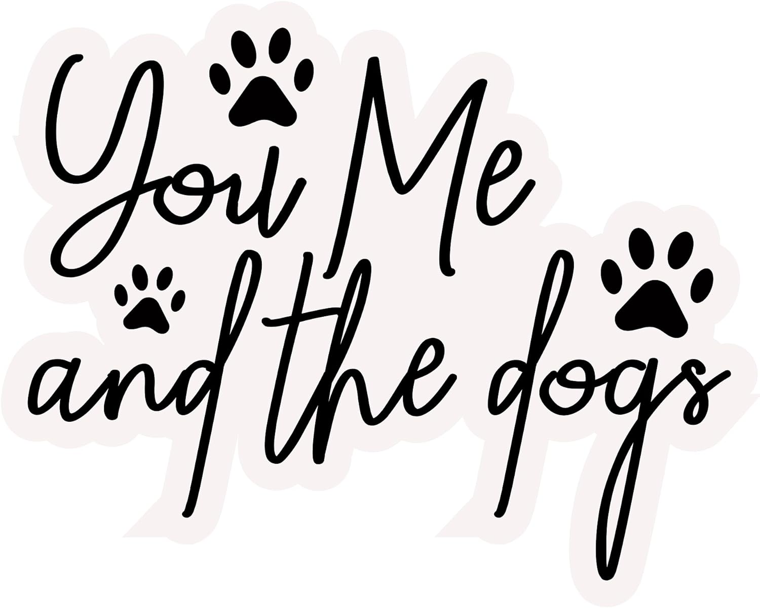 Inspirational Quote "You Me and The Dogs, Sticker" Motivational Sticker Vinyl Decal Motivation Stickers- 5" Vinyl Sticker Waterproof