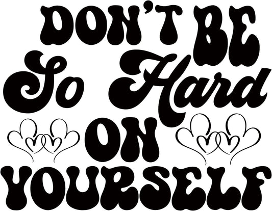 Inspirational Quote "Dont Be So Hard On Yourself" Motivational Sticker Vinyl Decal Motivation Stickers- 5" Vinyl Sticker Waterproof