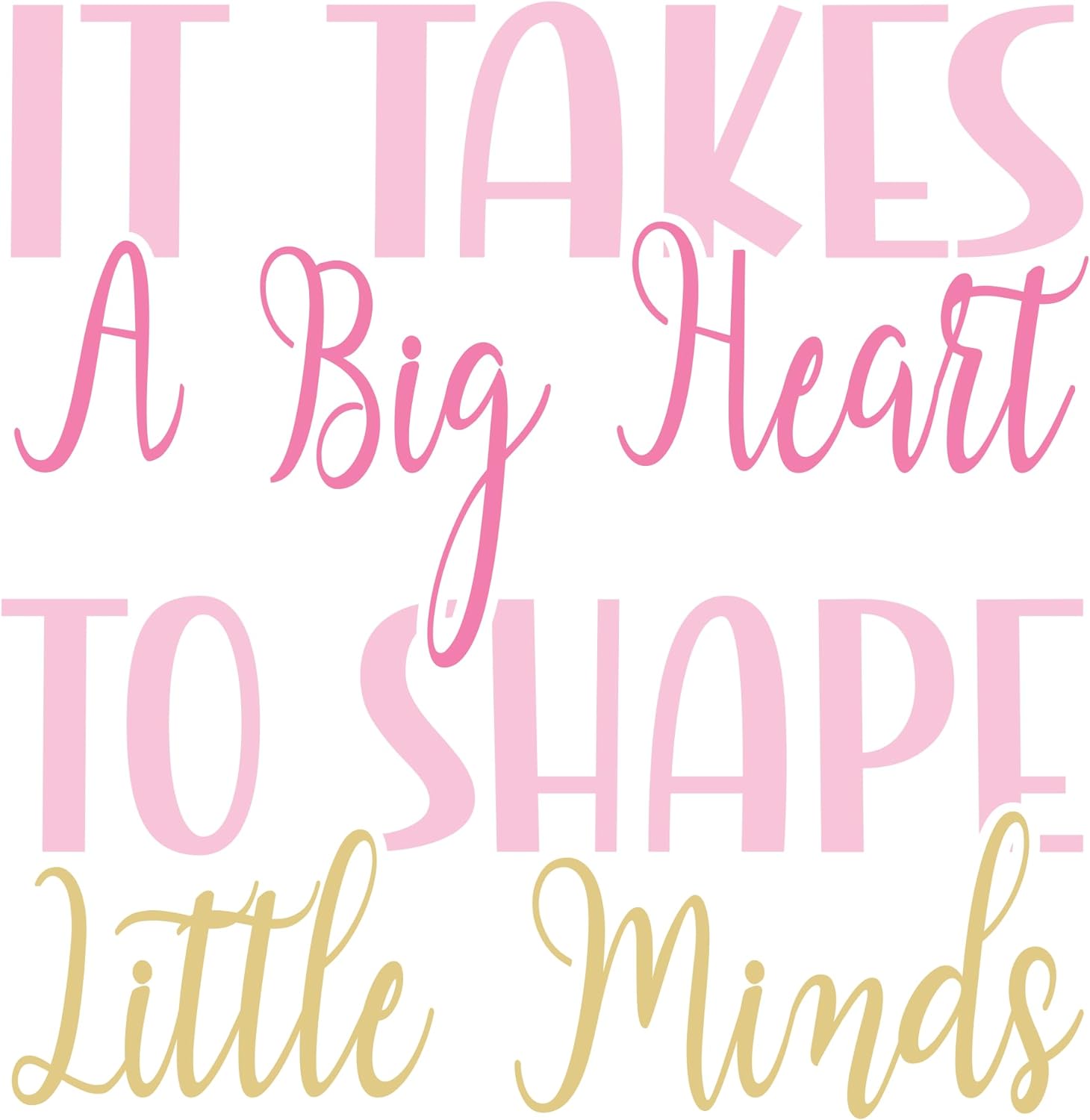 Inspirational Quote "It Takes A Big Heart to Shape Little Minds, Sticker" Motivational Sticker Vinyl Decal Motivation Stickers- 5" Vinyl Sticker Waterproof