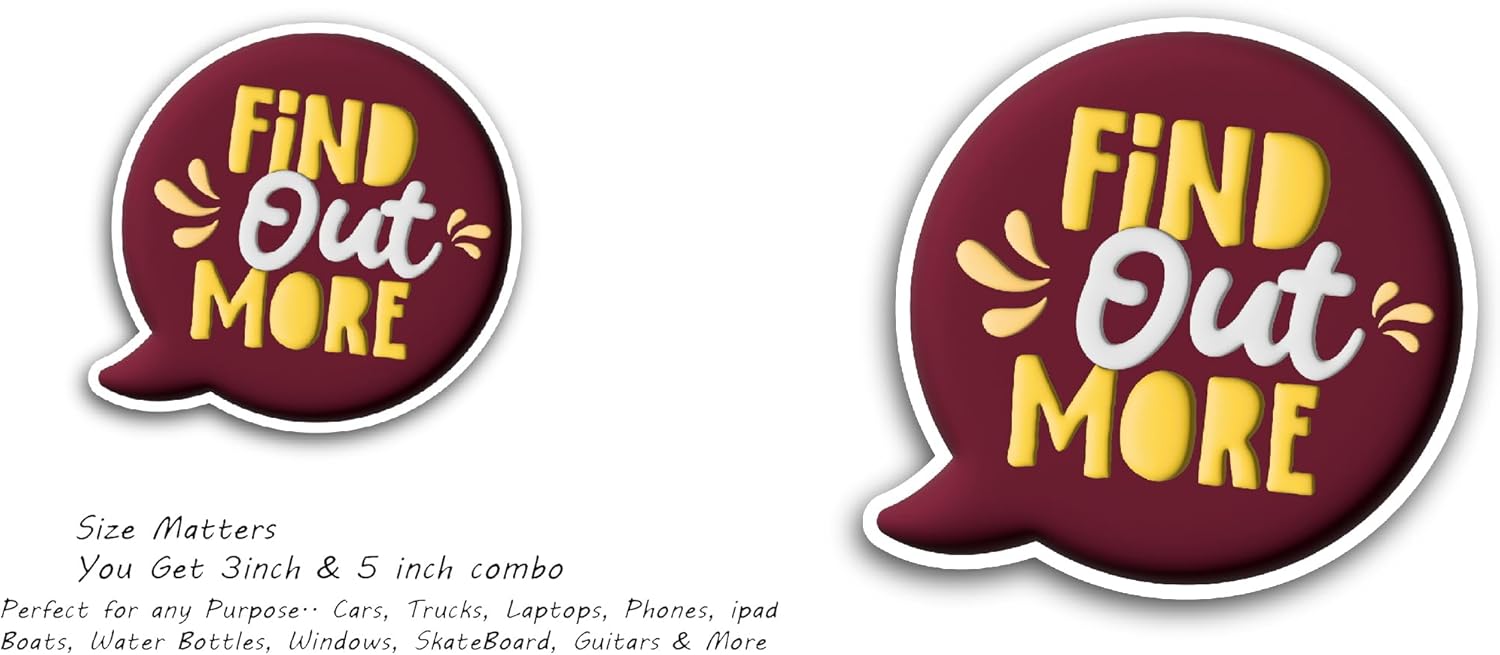 2 (Pieces) 3" and 5" Find Out More Sticker, Waterproof Vinyl Decals for Many Purpose Like Cars, Trucks, Laptops, Phones, Windows and More