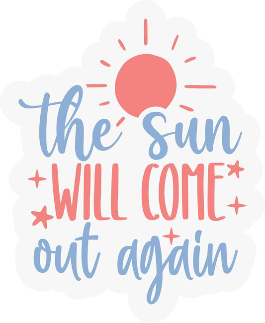 Inspirational Quote "The Sun Will Come Out Again" Motivational Sticker Vinyl Decal Motivation Stickers- 5" Vinyl Sticker Waterproof