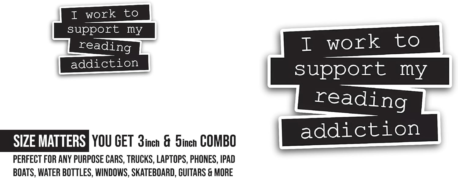 2 (Pieces) 3" and 5" I Work to Support My Reading Addiction Sticker, Waterproof Vinyl Decals for Many Purpose Like Cars, Trucks, Laptops, Phones, Windows and More