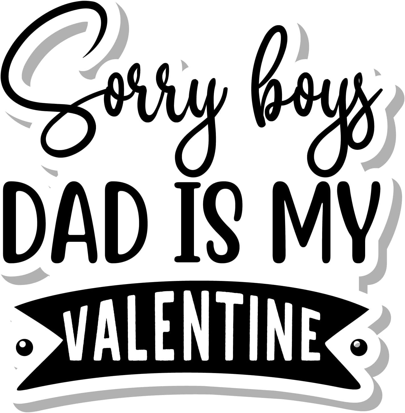 Inspirational Quote Sorry Boys Dad is My Valentine Motivational Sticker Vinyl Decal Motivation Stickers- 5" Vinyl Sticker Waterproof