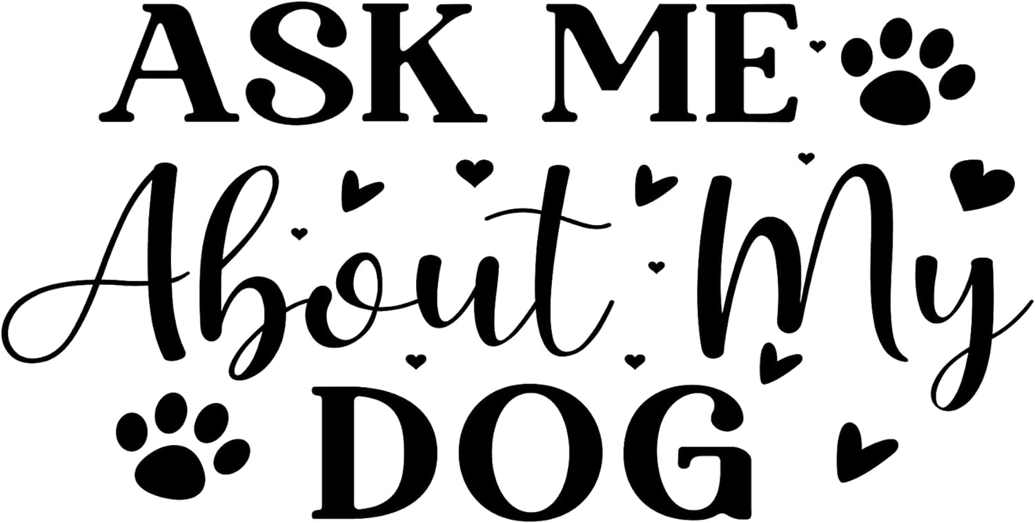 Inspirational Quote "Ask Me About My Dog" Motivational Sticker Vinyl Decal Motivation Stickers- 5" Vinyl Sticker Waterproof