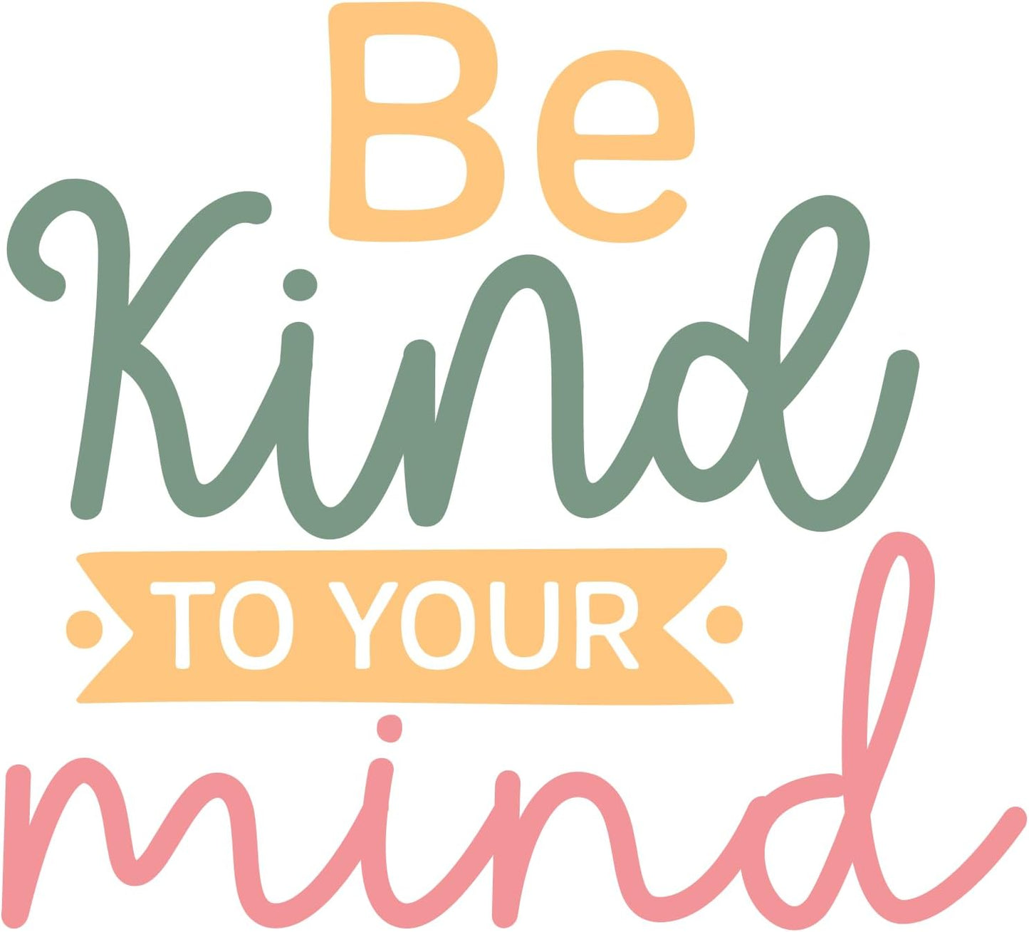 Inspirational Quote "Be Kind to Your Mind Sticker" Motivational Sticker Vinyl Decal Motivation Stickers- 5" Vinyl Sticker Waterproof